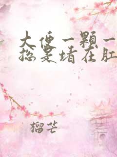 大便一颗一颗的总是堵在肛门口