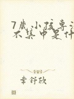 7岁小孩专注力不集中是什么原因