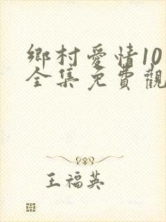 乡村爱情10下全集免费观看完整版电视剧下载