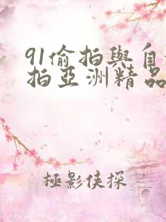 91偷拍与自偷拍亚洲精品