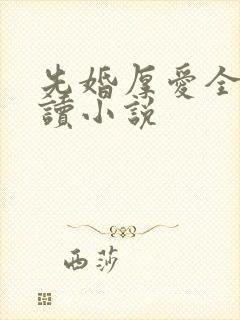 先婚厚爱全文阅读小说