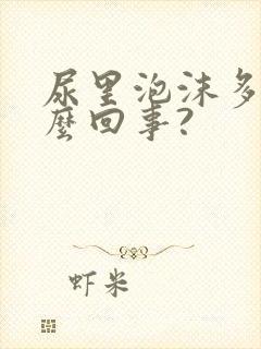 尿里泡沫多是怎么回事?