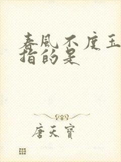 春风不度玉门关指的是