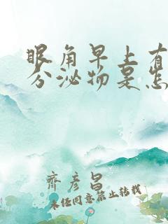 眼角早上有白色分泌物是怎么回事