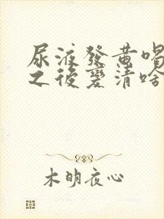 尿液发黄喝水多之后变清啥原因