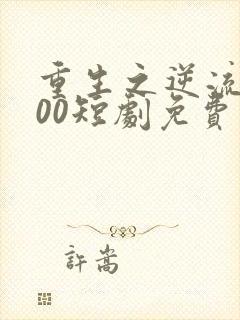 重生之逆流2000短剧免费观看