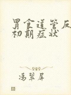 胃食道管反流的初期症状