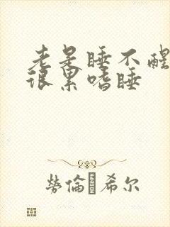 老是睡不醒犯困很累嗜睡