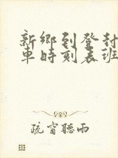 新乡到登封的汽车时刻表班次查询