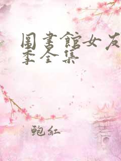 图书馆女友第六季全集