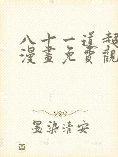 八十一道超纲题漫画免费观看下拉式