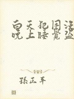 白天犯困没精神晚上睡觉盗汗