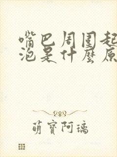 嘴巴周围起小水泡是什么原因