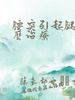 腰突引起腿疼怎么治疗