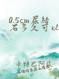 0.5cm尿结石多久可以排出