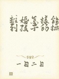 离婚怎样能争取到孩子的抚养权