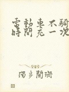 电动车不骑多长时间充一次电合适