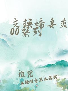 交换娇妻爽文100系列