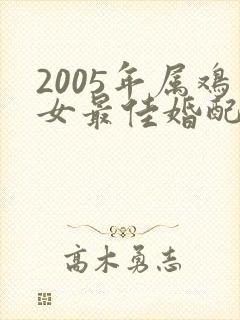 2005年属鸡女最佳婚配属相