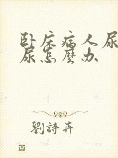 卧床病人尿管漏尿怎么办