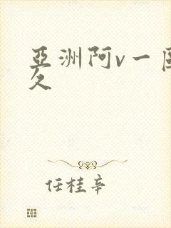 亚洲阿v一区久久