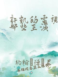 许凯的电视剧有哪些主演