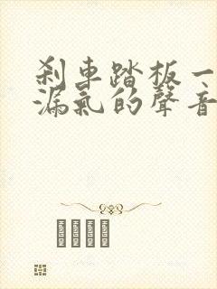 刹车踏板一踩有漏气的声音