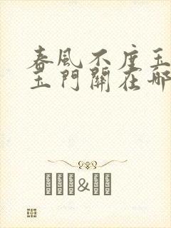 春风不度玉门关玉门关在哪里