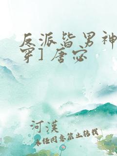 反派皆男神[快穿] 唐宓
