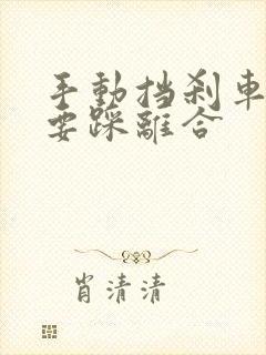 手动挡刹车要不要踩离合