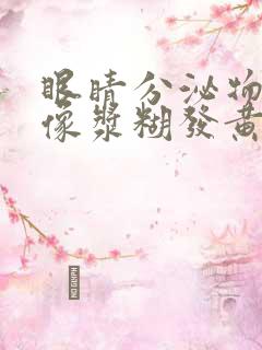 眼睛分泌物粘稠像浆糊发黄