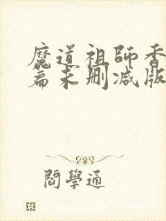 魔道祖师香火炉篇未删减版