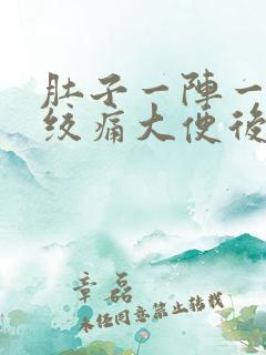 肚子一阵一阵的绞痛大便后就好了