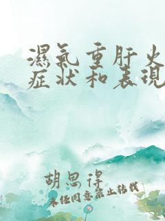 湿气重肝火旺的症状和表现