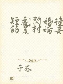 短剧闪婚后总裁的农村娇妻甜翻了