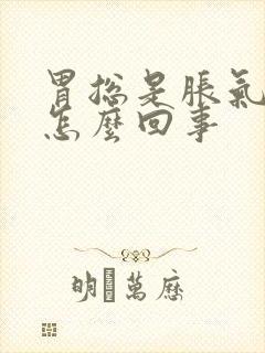 胃总是胀气打嗝怎么回事