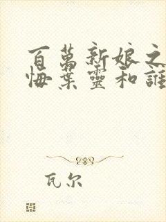 百万新娘之爱无悔叶灵和谁在一起