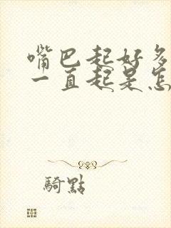 嘴巴起好多干皮一直起是怎么回事