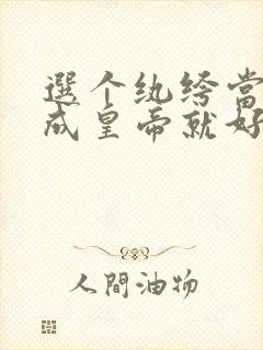 选个纨绔当爹养成皇帝就好