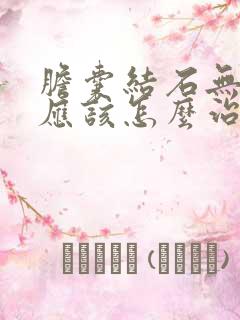 胆囊结石无症状应该怎么治疗方法