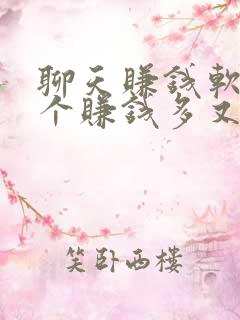 聊天赚钱软件哪个赚钱多又快