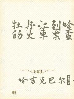 牡丹江到哈尔滨的火车票查询