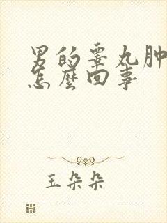 男的睾丸肿了疼怎么回事