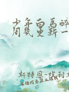 少年白马醉春风周几更新一集