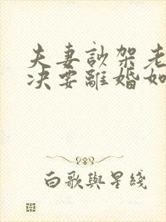 夫妻吵架老公坚决要离婚如何挽回