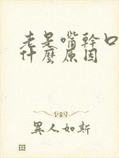 老是嘴干口渴是什么原因