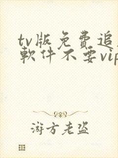 tv版免费追剧软件不要vip