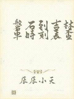 磐石到吉林的汽车时刻表查询