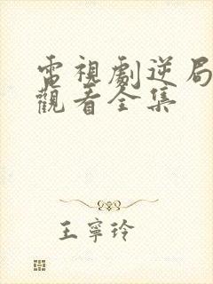 电视剧逆局免费观看全集