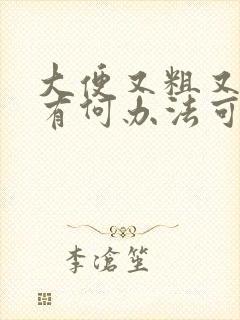 大便又粗又干硬有何办法可解决